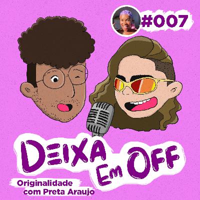 #007 - Originalidade na Internet com Preta Araujo