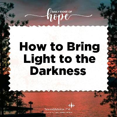 How to Bring Light to the Darkness EP 232 How to Bring Light to the Darkness EP 232