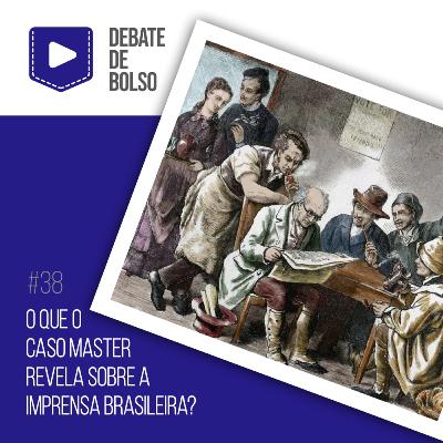#38: O que o caso Master revela sobre a imprensa brasileira?