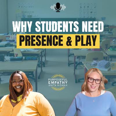 Why Students Need Presence & Play Ft. Aija Simmons w/Anita Nowak - Purposeful Empathy