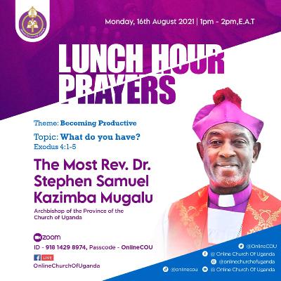 What do you have? (Exodus 4:1-5) by Most Rev. Stephen Samuel Kaziimba Mugalu | Lunch Hour |Premiered 16/08/2021