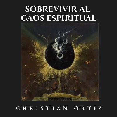 Sobrevivir al caos espiritual - Christian Ortíz