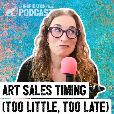 367: Art Sales Timing (Too Little, Too Late) 367: Art Sales Timing (Too Little, Too Late)