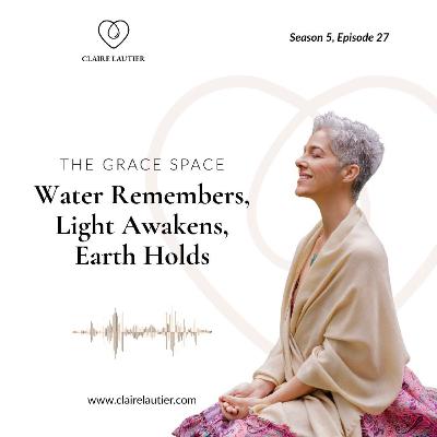 Water Remembers, Light Awakens, Earth Holds