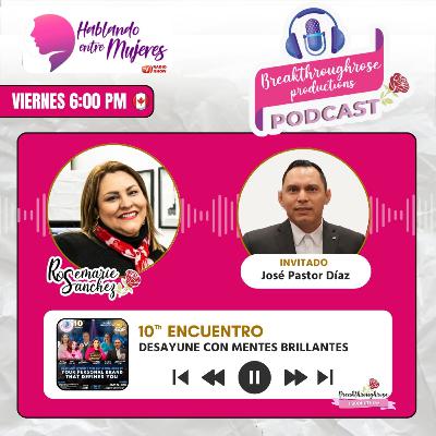 HABLANDO ENTRE MUJERES - ENTREVISTA CON JOSÉ PASTOR DÍAZ (10° ENCUENTRO DE DESAYUNE CON MENTES BRILLANTES)
