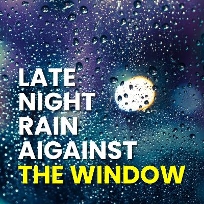 Late night rain against my window