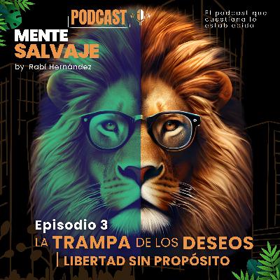 E003 | T01 | La trampa de los deseos, libertad sin propósito 💭🕳️🧭