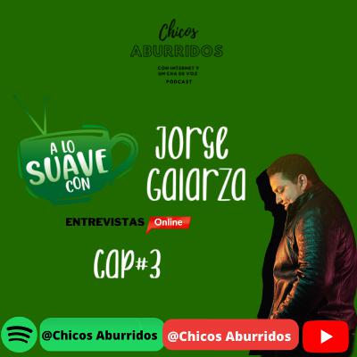 A lo suave con: Jorge Galarza - Cap#3