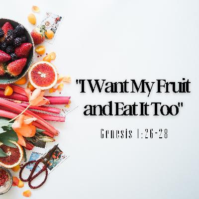I Want My Fruit and Eat It Too