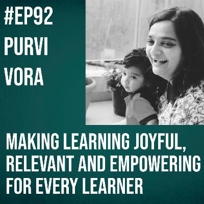 #92 - Purvi Vora on Making Learning Joyful, Relevant and Empowering