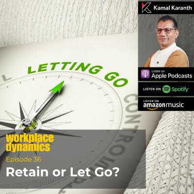 Workplace Dynamics Ep.36 - Retain or Let Go?