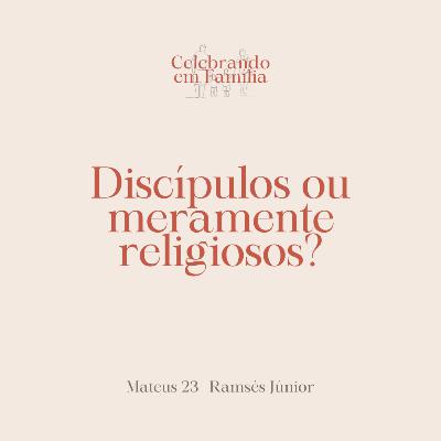 Discípulos ou meramente religiosos? | Mateus 23 | Ramsés Júnior