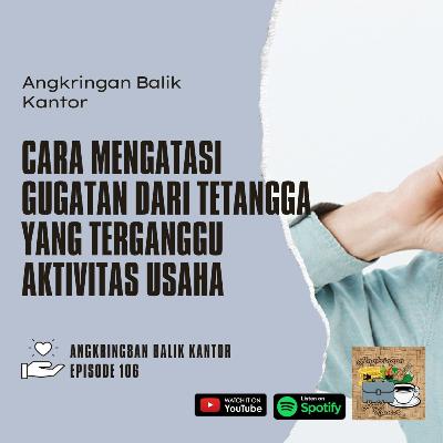 S2 Eps 106 - Tetangga Berisik: Cara Mengatasi Gugatan dari Tetangga yang Terganggu Aktivitas Usaha