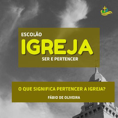 O que significa Pertencer a Igreja?