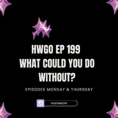 HWGO EP 199 What could you do without?