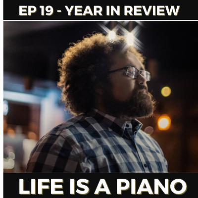 #19 - Year in Review | Life is a Piano