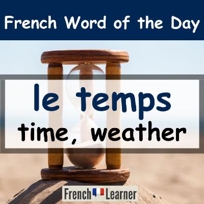 French Learner Word of the Day "le temps" (time, weather)