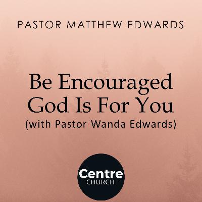 Be Encouraged God Is For You (with Pastor Wanda Edwards)