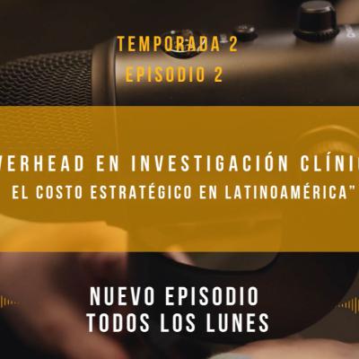 Ep 2 T 2 - “Overhead en Investigación Clínica: El costo estratégico en Latinoamérica"