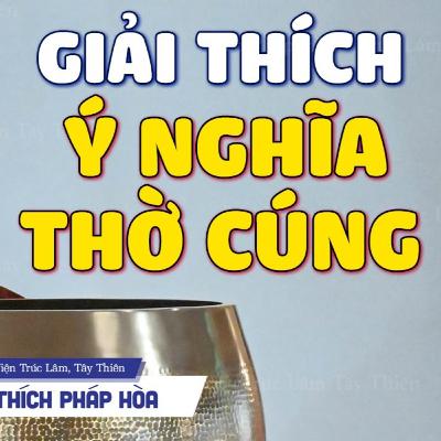 Giải Thích Ý Nghĩa Cách Thờ Cúng "không mê tín và rất hợp đạo lý" - Thầy Thích Pháp Hòa