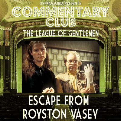 COMMENTARY CLUB Minisode 74 - Escape from Royston Vasey