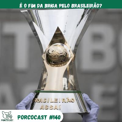 Porcocast #140 - É o fim da briga pelo Brasileirão?
