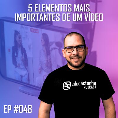 #048 - 5 ELEMENTOS MAIS IMPORTANTES DE UM VÍDEO