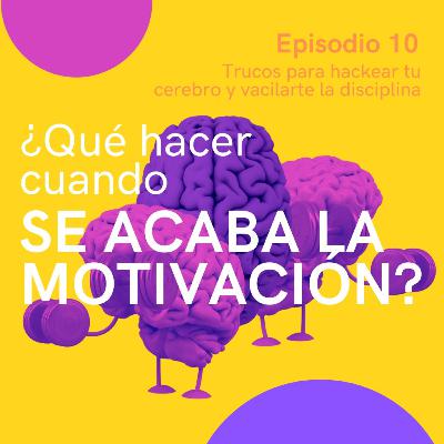 ¿QUÉ HACER CUANDO SE ACABA LA MOTIVACIÓN? | EP.10