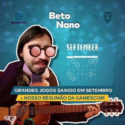 Beto Nano - Grandes Jogos de Setembro: Análise da Nata, Gamescom: Highlights do Evento