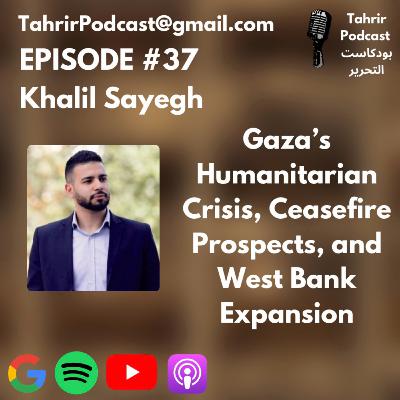 EP 37 - Khalil Sayegh: Gaza's Humanitarian Crisis, Ceasefire Prospects, and West Bank Expansion