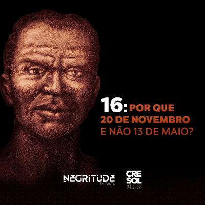Por que 20 de Novembro e não 13 de maio?