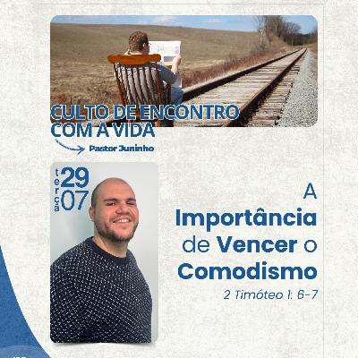 Culto 29/07/2025 – A Importância de Vencer o Comodismo