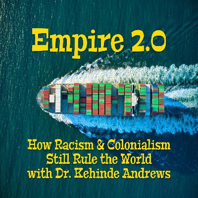 Empire 2.0 - How Racism & Colonialism Still Rule the World with Dr. Kehinde Andrews