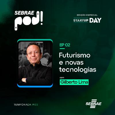 #T03EP04: Futurismo e novas tecnologias - Com Gilberto Lima