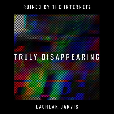 Truly Disappearing: has the internet’s perpetual surveillance killed the option to escape? – Lachlan Jarvis