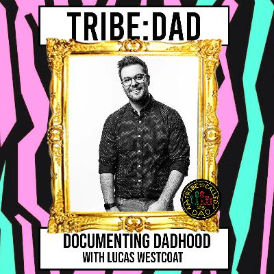 Documenting Dadhood With Lucas Westcoat