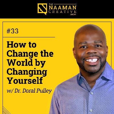 33: How to Change the World by Changing Yourself (w/ Dr. Doral Pulley)