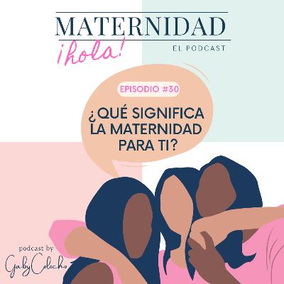 30. ¿Qué significa la maternidad para ti?