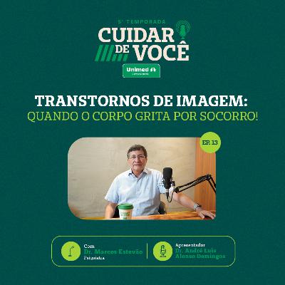 TRANSTORNOS DE IMAGEM: quando o corpo grita por socorro | 5ª Temporada EP. 13