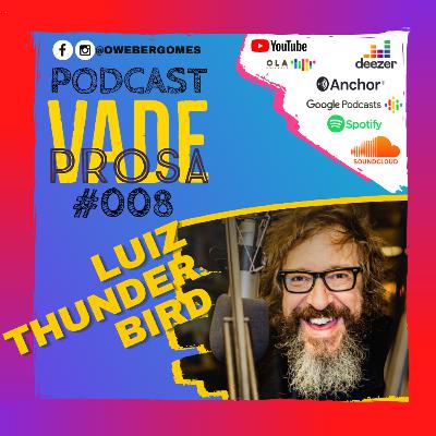 LUIZ THUNDERBIRD - Vade Prosa Podcast #008