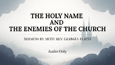 Sermon: The Holy Name and the Enemies of the Church, by Most Rev. Germán Fliess