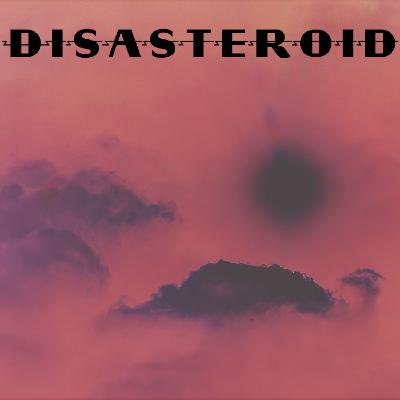 Disasteroid, featuring House of Bob and TFTGGW Disasteroid, featuring House of Bob and TFTGGW