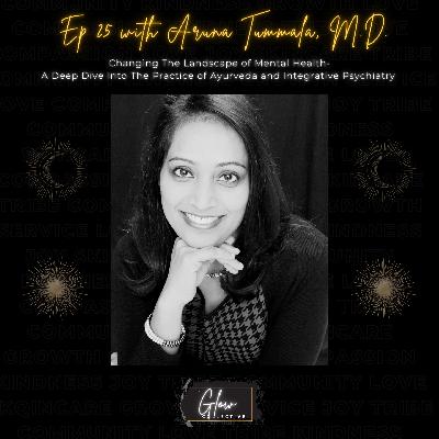 Episode 25: Changing The Landscape of Mental Health- A Deep Dive Into The Practice of Ayurveda and Integrative Psychiatry with Dr. Aruna Tummala