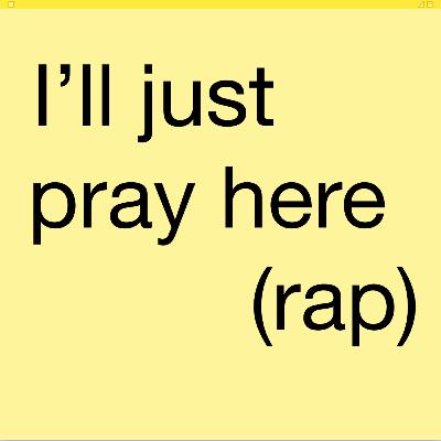 I'll just pray here (rap)