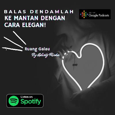 Balas Dendamlah Ke Mantan, Dengan Cara Elegan!