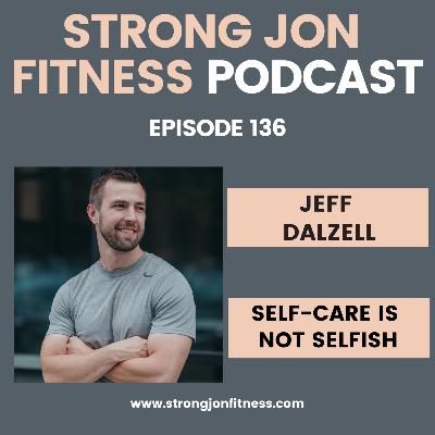 EP 136 - Self Care is Not Selfish w/Jeff Dalzell EP 136 - Self Care is Not Selfish w/Jeff Dalzell