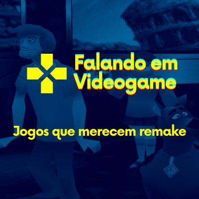 Falando em videogame #04 - Jogos que merecem remake