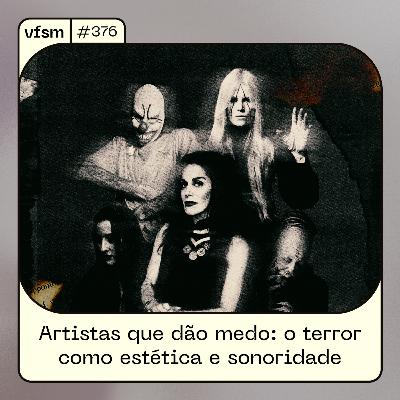 VFSM #376 - Artistas que dão medo: o terror como estética e sonoridade VFSM #376 - Artistas que dão medo: o terror como estética e sonoridade