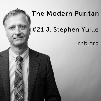 #21 J. Stephen Yuille: Discovering the Puritans, On Mastering a Few Good Books, The Revolutionary Nature of Affectionate Worship