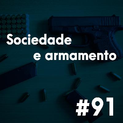 #91 - Sociedade e armamento: solução para a violência?